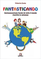 Fantasticando. Centosessantuno favole da tutto il mondo riscritte in catanese