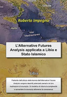 L’Alternative Futures Analysis applicata a Libia e Stato Islamico - Impegno
