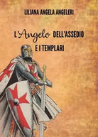 L Angelo dell assedio e i templari di Liliana Angela Angeleri