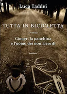 Tutta in bicicletta ovvero Ginger, la panchina e l’uomo dei non ricordi Taddei