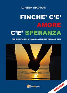 Finche c’e amore c’e speranza. Per diventare piu umani, abolendo rabbia e odio d