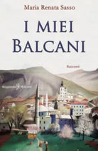 I miei Balcani di Maria Renata Sasso, 2021, Gilgamesh Edizioni