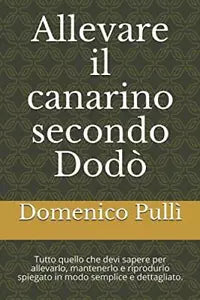 Allevare il Canarino Secondo Dodo Tecniche Di Allevamento, Mantenimento e Riprod