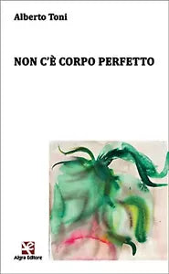 Non c’e corpo perfetto di Alberto Toni, Algra Editore