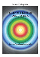 Silenzi e respiri del destino di Marco Pellegrino, 2017, Youcanprint