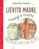 Lievito madre consigli e ricette di Valentina Pierella