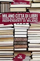 Milano citta di libri. Guida alle librerie e ai librai indipendenti di Milano di