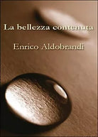 La bellezza contenuta di Enrico Aldobrandi, 2015, Youcanprint