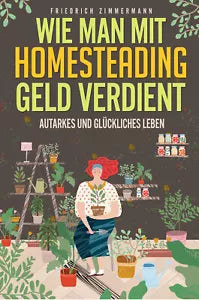 Wie man mit Homesteading Geld verdient Autarkes und gl ckliches Leben di Fried