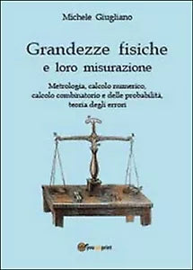 Grandezze fisiche e loro misurazione di Michele Giugliano, 2013, Youcanprint