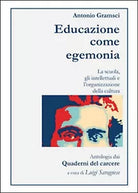 Antonio Gramsci. Educazione come egemonia, Luigi Saragnese, 2016