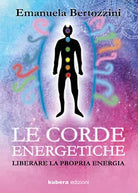 Le Corde Energetiche: Liberare la propria energia di Emanuela Bertozzini, 2019,