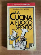 La cucina a fuoco spento - E.C. Bettelli - BUR - 1985 - AR