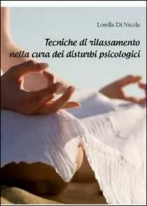 Tecniche di rilassamento nella cura dei disturbi psicologici - Lorella Di Nicola