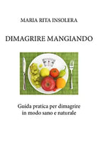 Dimagrire mangiando. Guida pratica per dimagrire in modo sano e naturale di Mari