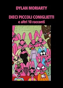 DIECI PICCOLI CONIGLIETTI e altri 10 racconti di Dylan Moriarty, 2019