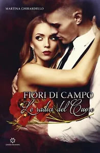 Le radici del cuore. Fiori di campo di Martina Ghirardello, 2019, Genesis P.