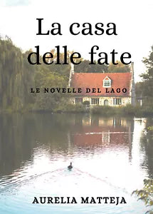 La casa delle fate - Le novelle del lago, Aurelia Matteja, 2020, Youcanprint