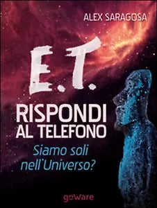 E.T. rispondi al telefono. Siamo soli nell’universo?, Alex Saragosa, 2015,