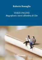 Terze Pagine Biografismi e storie all ombra di Clio di Roberto Bonuglia