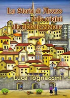 La Storia di Arezzo dalle origini alla globalizzazione, Luca Tognaccini, 2016