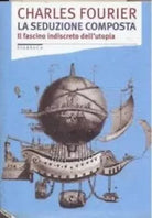 La seduzione composta Il fascino indiscreto dell utopia di Charles Fourier