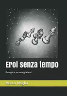 Eroi senza tempo: Omaggio a personaggi eterni di Marco Moglia, 2020, Indipende