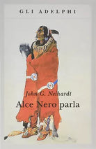 Alce Nero parla Vita di uno stregone dei sioux Oglala