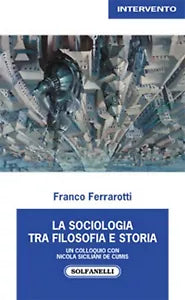 LA SOCIOLOGIA TRA FILOSOFIA E STORIA di Franco Ferrarotti, Solfanelli Edizioni