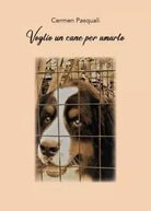 Voglio un cane per amarlo Prima di accogliere un cane di Carmen Pasquali