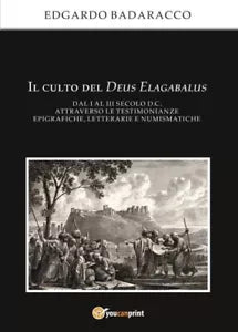 Il culto del Deus Elagabalus dal I al III secolo d C attraverso le testimonianz