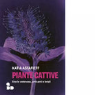 Piante cattive di Katia Astafieff