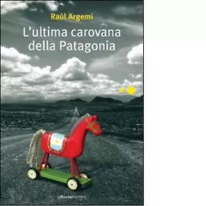 L ultima carovana della Patagonia di Ra l Argem