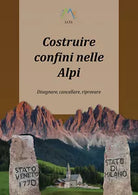 Costruire confini nelle Alpi. Disegnare, cancellare, riprovare di Luca Giarelli,