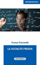 LA SOCIALITA’ FREDDA di Franco Ferrarotti, Solfanelli Edizioni