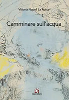 Camminare sull’acqua di Vittoria Napoli La Rocca, 2021, Algra Editore