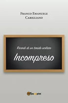 Ricordi di un timido scolaro - Incompreso di Franco Emanuele Carigliano, 2018