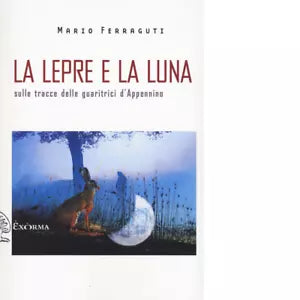 La lepre e la luna Sulle tracce delle guaritrici d Appennino di Mario Ferraguti
