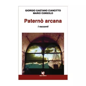 Paterno arcana. I racconti di Giorgio Gaetano Ciancitto, Mario Cunsolo, Algra