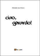 Ciao, Gerardo! di Pietro Michele San Youcanprint 2016