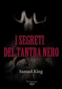 I segreti del tantra nero SEX MAGICK E CHAKRA OSCURI di Samael King
