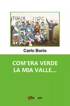 Com’era verde la mia valle... di Carlo Borio, 2021, Youcanprint