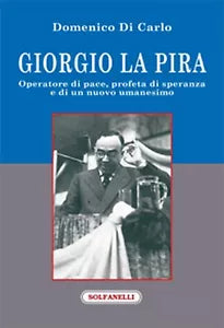 GIORGIO LA PIRA Operatore di pace, profeta di speranza e di un nuovo umanesimo