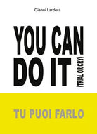 You can do it. Tu puoi farlo di Gianni Lardera, 2020, Youcanprint