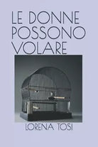 LE DONNE POSSONO VOLARE di Lorena Tosi 2021 Indipendently Published