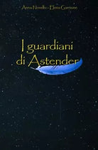 I guardiani di Astender di Elena Garrione, Anna Novello, 2020, Youcanprint