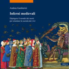 Inferni medievali Dipingere il mondo dei morti per orientare la societ dei vivi