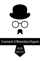 Frammenti di matematica elegante di Andrea Centomo, 2018, Youcanprint