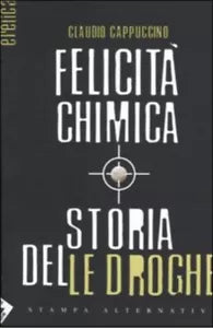 Felicit chimica Storia delle droghe di Claudio Cappuccino