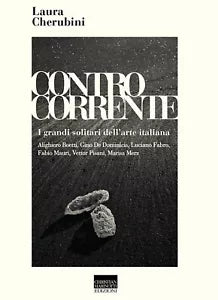 Controcorrente I grandi solitari dell arte italiana